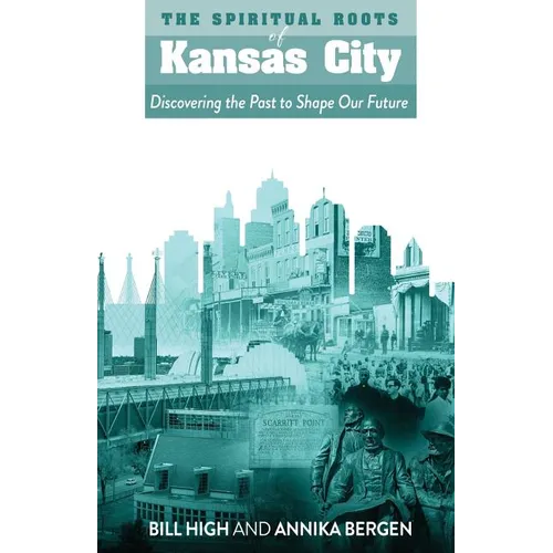 The Spiritual Roots of Kansas City: Discovering the Past to Shape Our Future - Paperback