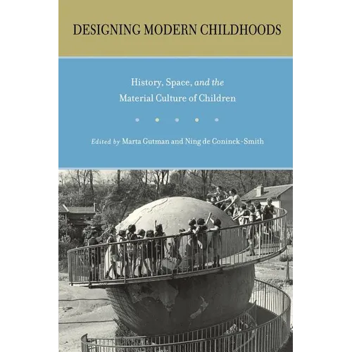 Designing Modern Childhoods: History, Space, and the Material Culture of Children