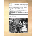 Romeo and Juliet. a Comedy. Written Originally in Spanish by That Celebrated Dramatic Poet, Lopez de Vega, Contemporary with Shakespear, and Built Upo
