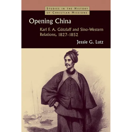 Opening China: Karl F.A. Gützlaff and Sino-Western Relations, 1827-1852 - Paperback