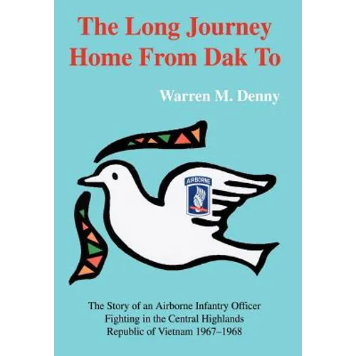 The Long Journey Home From Dak To: The Story of an Airborne Infantry OfficerFighting in the Central HighlandsRepublic of Vietnam 1967-1968 - Hardcover