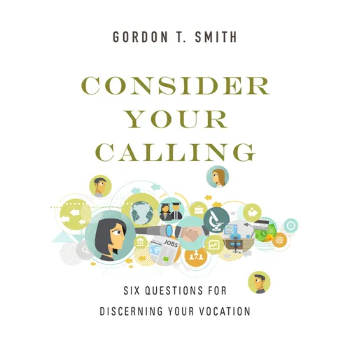 Consider Your Calling: Six Questions for Discerning Your Vocation - Paperback