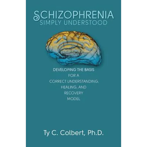 Schizophrenia-Simply Understood: Developing the Basis for a Correct Understanding,