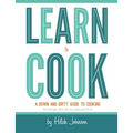 Learn To Cook: A Down and Dirty Guide to Cooking (For People Who Never Learned How)
