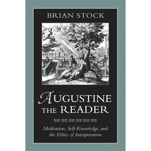 Augustine the Reader: Meditation, Self-Knowledge, and the Ethics of Interpretation