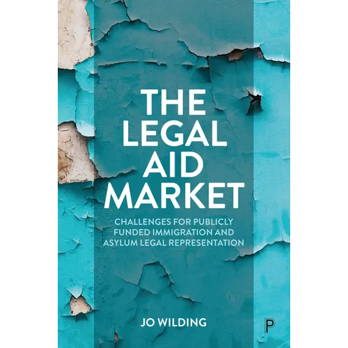 The Legal Aid Market: Challenges for Publicly Funded Immigration and Asylum Legal Representation - Paperback