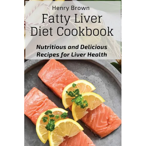 Fatty Liver Diet Cookbook: Nutritious and Delicious Recipes for Liver Health - Paperback