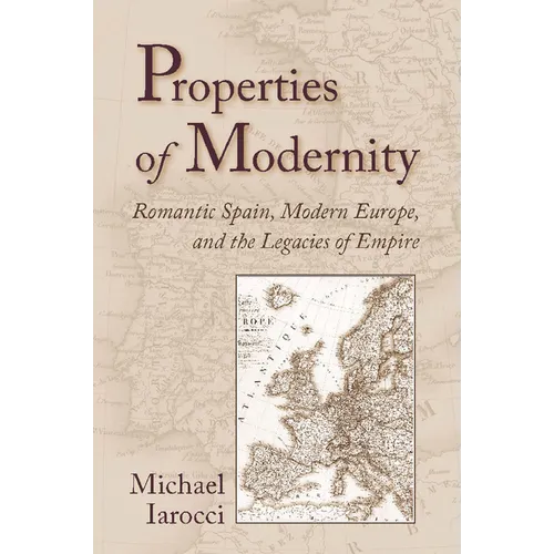 Properties of Modernity: Romantic Spain, Modern Europe, and the Legacies of Empire - Paperback