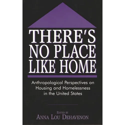 There's No Place Like Home: Anthropological Perspectives on Housing and Homelessness in the United States