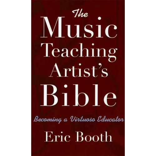 The Music Teaching Artist's Bible: Becoming a Virtuoso Educator - Paperback