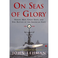 On Seas of Glory: Heroic Men, Great Ships, and Epic Battles of the American Navy