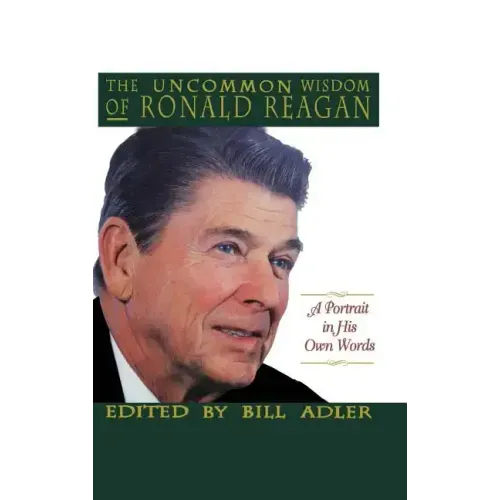 The Uncommon Wisdom of Ronald Reagan: A Portrait in His Own Words - Hardcover
