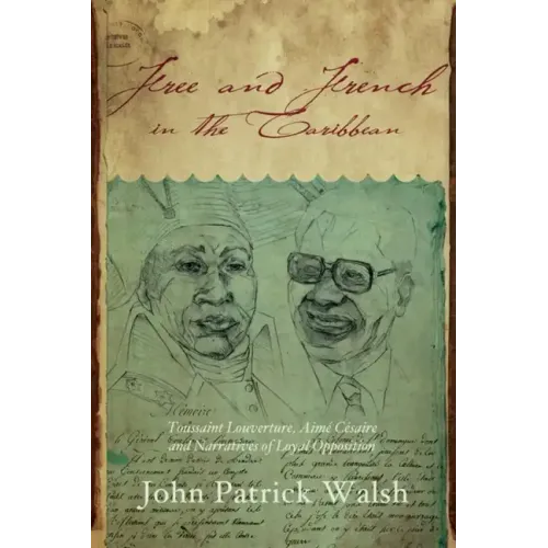 Free and French in the Caribbean: Toussaint Louverture, Aimé Césaire, and Narratives of Loyal Opposition - Paperback