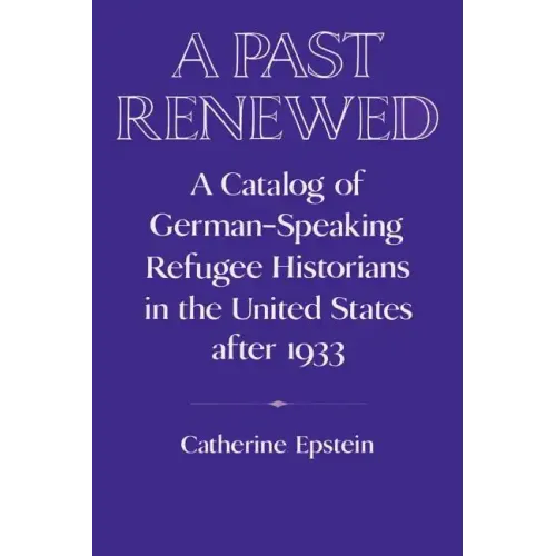 A Past Renewed: A Catalog of German-Speaking Refugee Historians in the United States After 1933 - Paperback