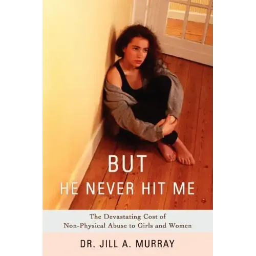 But He Never Hit Me: The Devastating Cost of Non-Physical Abuse to Girls and Women - Paperback