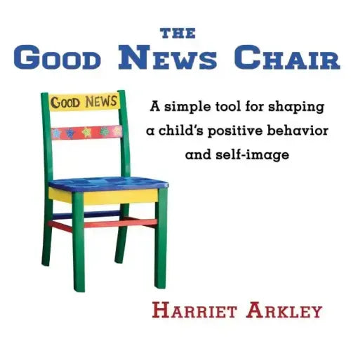 The Good News Chair: A Simple Tool for Shaping a Child's Positive Behavior & Self-Image - Paperback