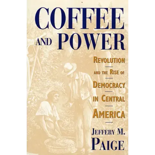 Coffee and Power: Revolution and the Rise of Democracy in Central America - Paperback