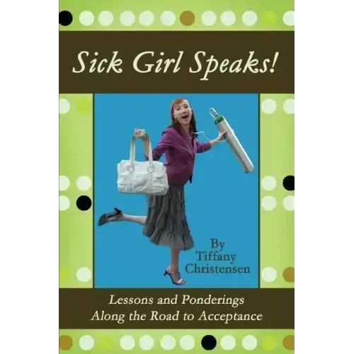 Sick Girl Speaks!: Lessons and Ponderings Along the Road to Acceptance - Paperback