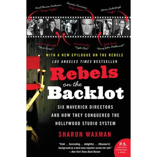 Rebels on the Backlot: Six Maverick Directors and How They Conquered the Hollywood Studio System - Paperback