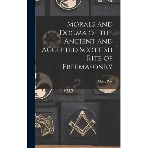 Morals and Dogma of the Ancient and Accepted Scottish Rite of Freemasonry - Hardcover