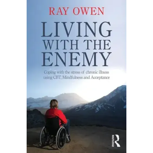 Living with the Enemy: Coping with the Stress of Chronic Illness Using Cbt, Mindfulness and Acceptance - Paperback