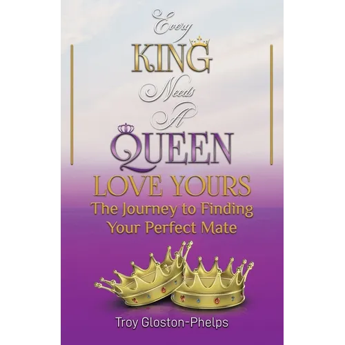Every King Needs a Queen, Love Yours: The Journey to Finding Your Perfect Mate