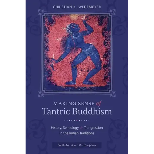 Making Sense of Tantric Buddhism: History, Semiology, and Transgression in the Indian Traditions - Paperback