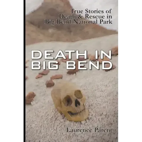 Death In Big Bend: True Stories of Death & Rescue in the Big Bend National Park - Paperback