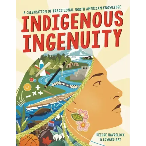 Indigenous Ingenuity: A Celebration of Traditional North American Knowledge - Hardcover