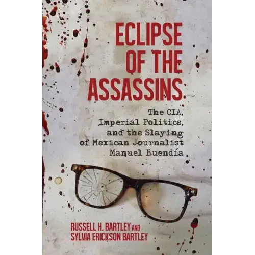 Eclipse of the Assassins: The CIA, Imperial Politics, and the Slaying of Mexican Journalist Manuel Buendia - Hardcover
