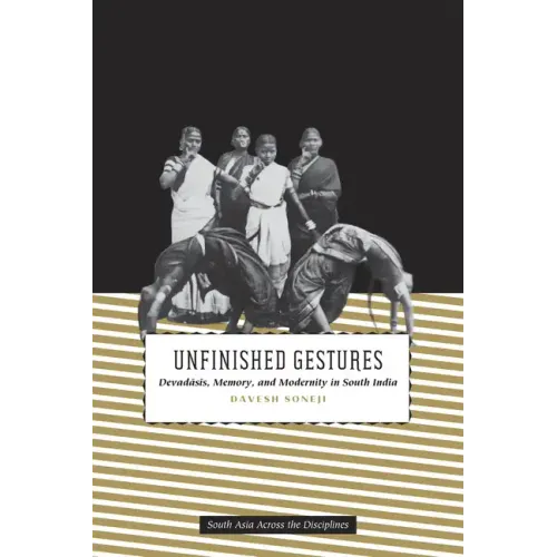 Unfinished Gestures: Devadasis, Memory, and Modernity in South India - Paperback