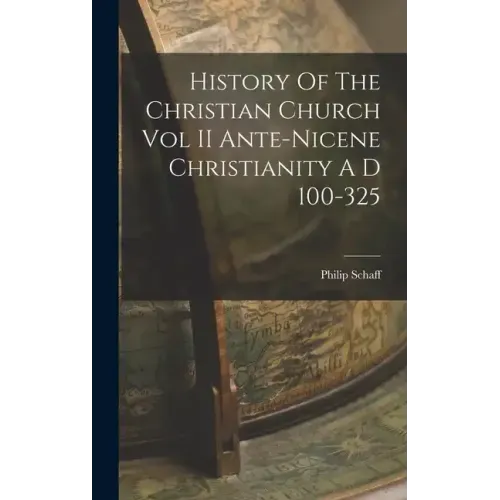 History Of The Christian Church Vol II Ante-Nicene Christianity A D 100-325 - Hardcover