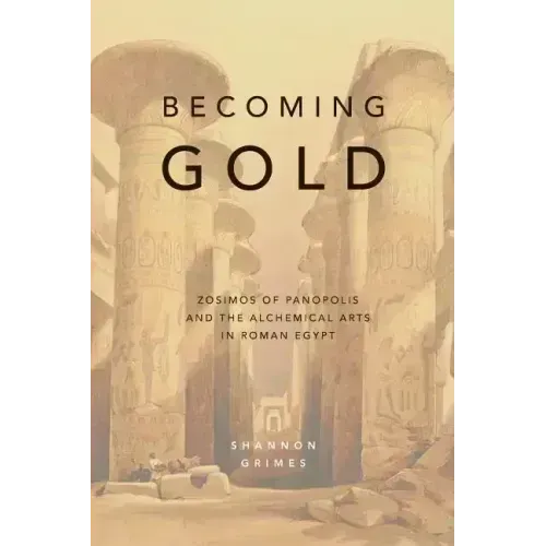 Becoming Gold: Zosimos of Panopolis and the Alchemical Arts in Roman Egypt - Paperback