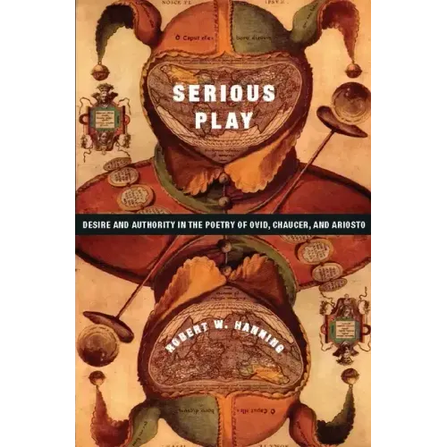 Serious Play: Desire and Authority in the Poetry of Ovid, Chaucer, and Ariosto - Hardcover