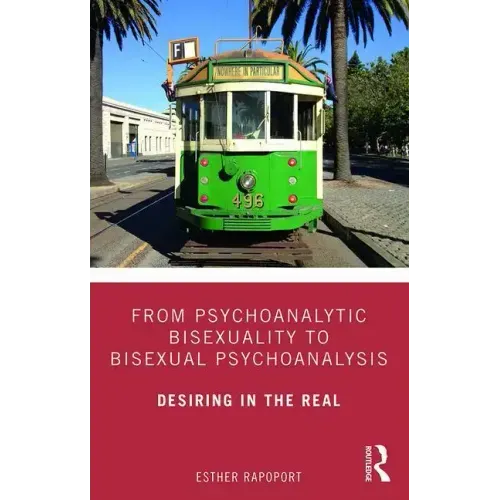 From Psychoanalytic Bisexuality to Bisexual Psychoanalysis: Desiring in the Real - Paperback
