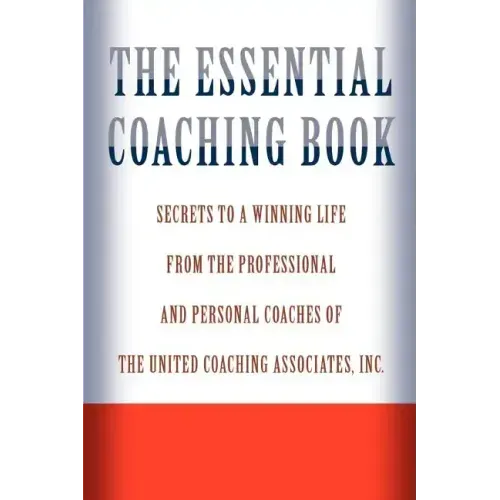 The Essential Coaching Book: Secrets to a Winning Life from the Professional and Personal Coaches of the United Coaching Associates - Paperback