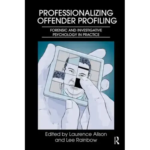 Professionalizing Offender Profiling: Forensic and Investigative Psychology in Practice - Paperback