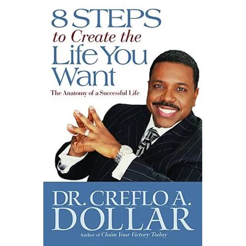 8 Steps to Create the Life You Want: The Anatomy of a Successful Life - Paperback