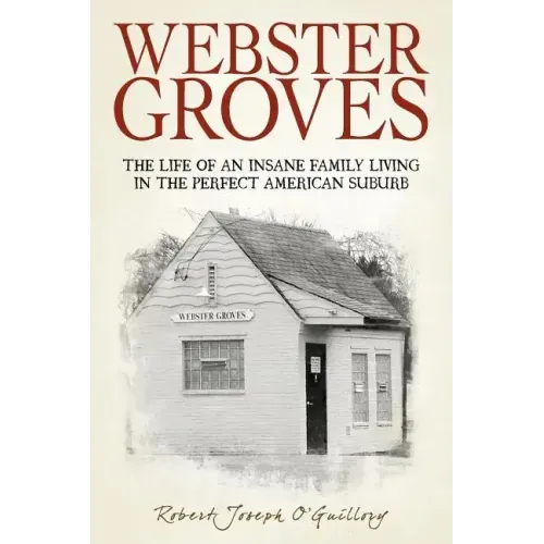 Webster Groves: The Life of an Insane Family Living in the Perfect American Suburb - Paperback