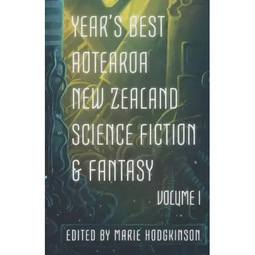 Year's Best Aotearoa New Zealand Science Fiction and Fantasy: Volume I - Paperback