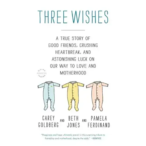 Three Wishes: A True Story of Good Friends, Crushing Heartbreak, and Astonishing Luck on Our Way to Love and Motherhood - Paperback