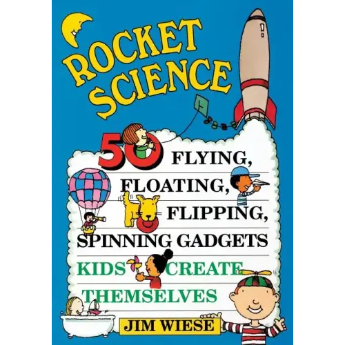 Rocket Science: 50 Flying, Floating, Flipping, Spinning Gadgets Kids Create Themselves - Paperback