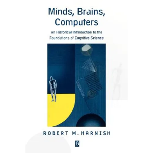 Minds, Brains, Computers: An Historical Introduction to the Foundations of Cognitive Science