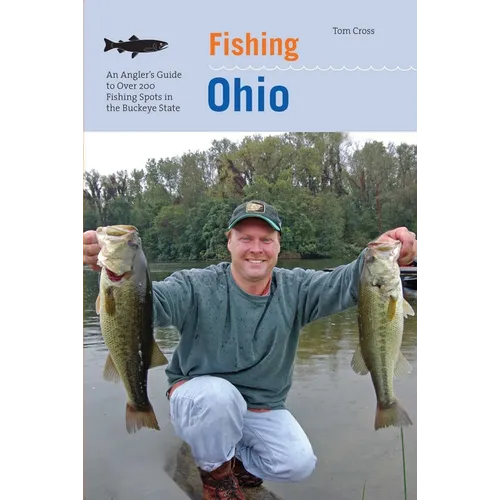 Fishing Ohio: An Angler's Guide to Over 200 Fishing Spots in the Buckeye State - Paperback