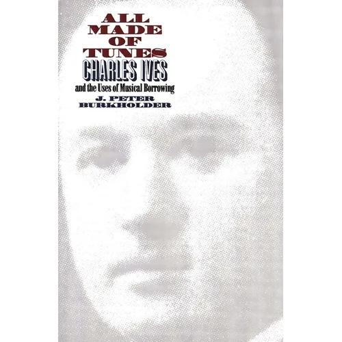 All Made of Tunes: Charles Ives and the Uses of Musical Borrowing - Paperback