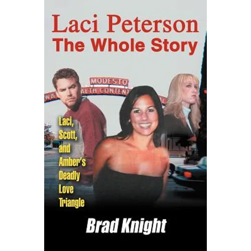 Laci Peterson the Whole Story: Laci, Scott, and Amber's Deadly Love Triangle - Paperback