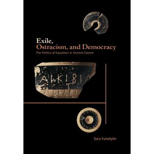 Exile, Ostracism, and Democracy: The Politics of Expulsion in Ancient Greece