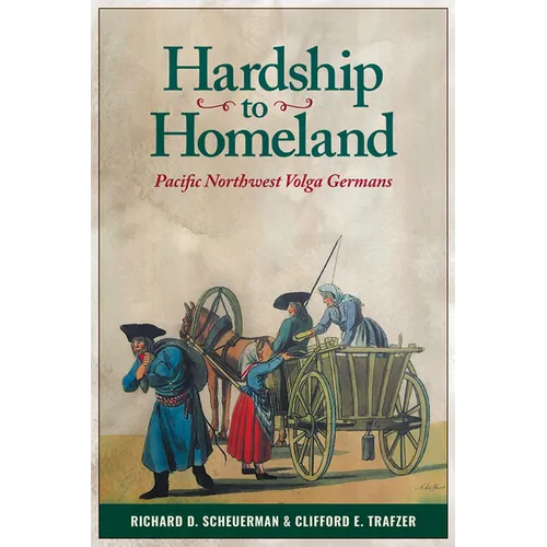 Hardship to Homeland: Pacific Northwest Volga Germans (Revised, Expanded) - Paperback