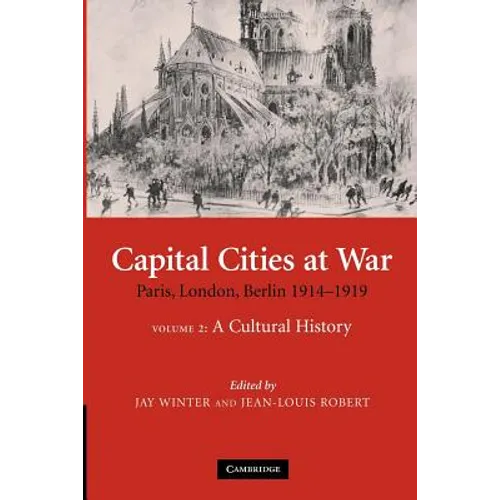 Capital Cities at War: Volume 2, a Cultural History: Paris, London, Berlin 1914 1919 - Paperback