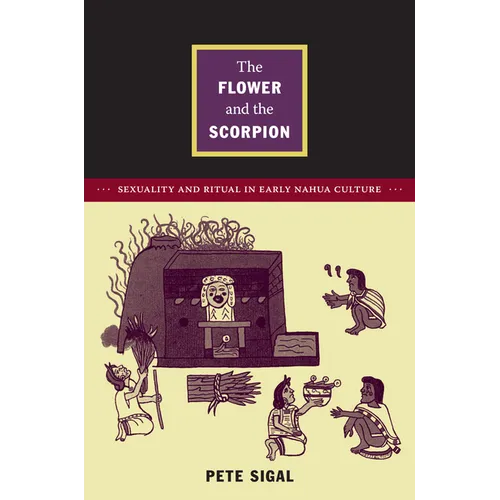 The Flower and the Scorpion: Sexuality and Ritual in Early Nahua Culture - Paperback
